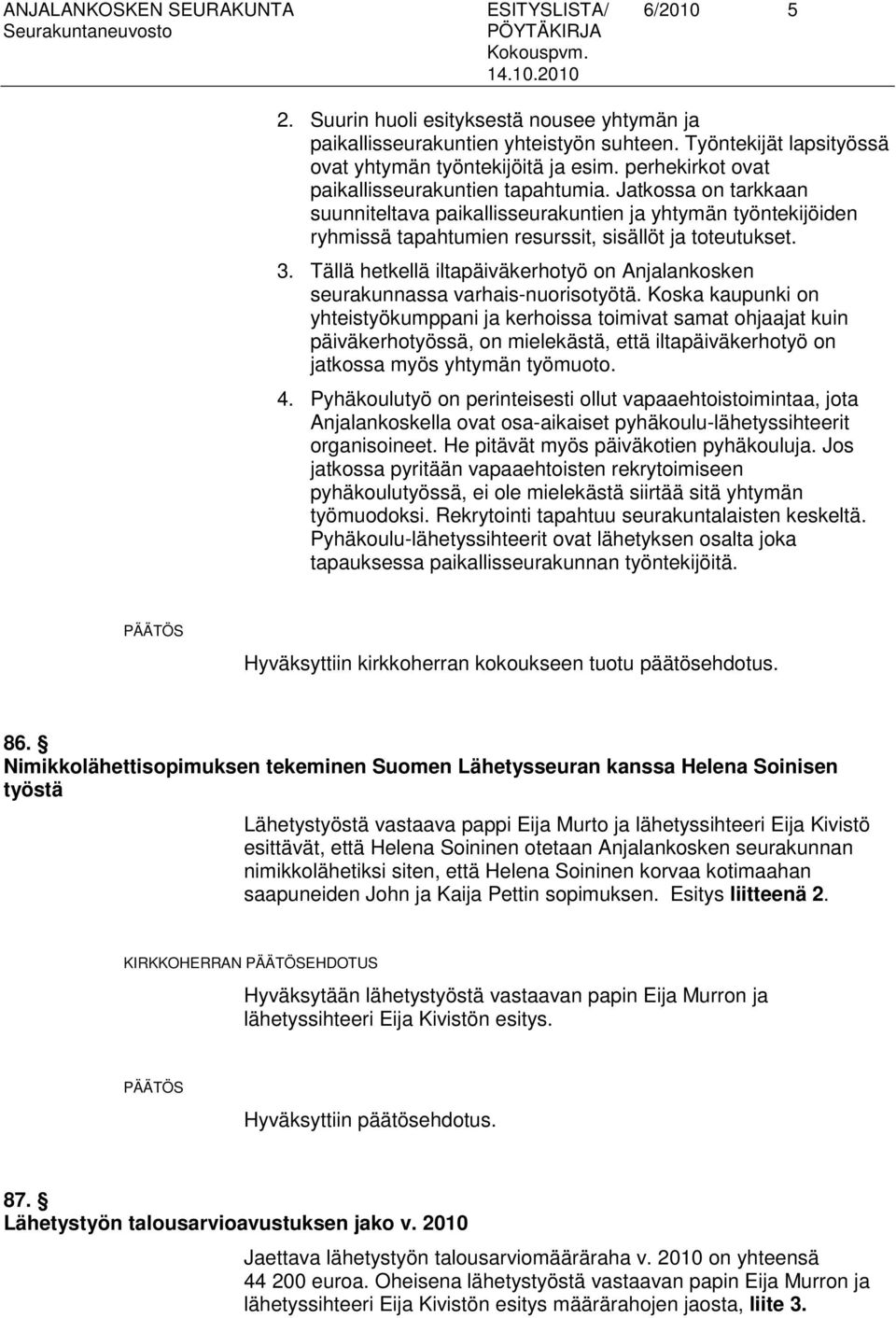 Tällä hetkellä iltapäiväkerhotyö on Anjalankosken seurakunnassa varhais-nuorisotyötä.