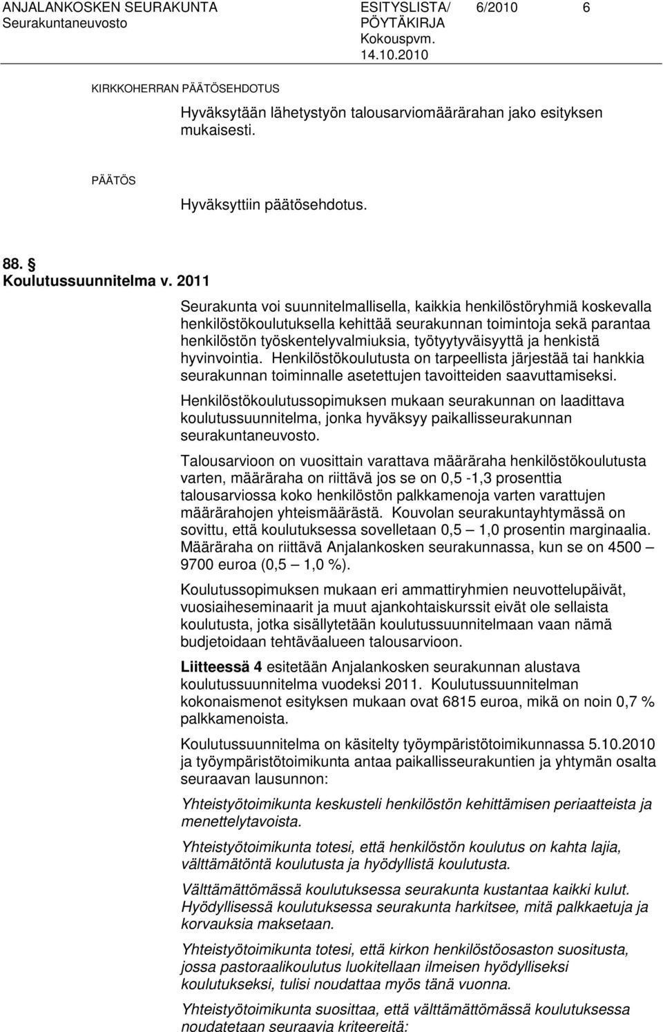 ja henkistä hyvinvointia. Henkilöstökoulutusta on tarpeellista järjestää tai hankkia seurakunnan toiminnalle asetettujen tavoitteiden saavuttamiseksi.