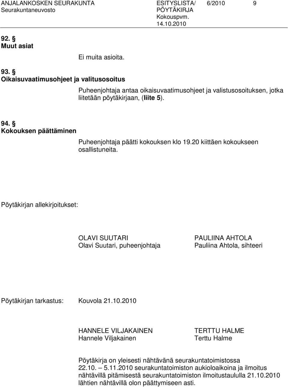 Kokouksen päättäminen Puheenjohtaja päätti kokouksen klo 19.20 kiittäen kokoukseen osallistuneita.