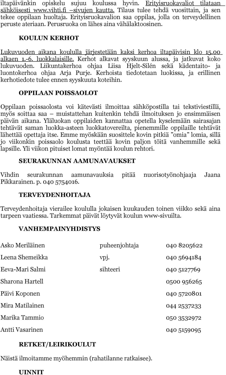 KOULUN KERHOT Lukuvuoden aikana koululla järjestetään kaksi kerhoa iltapäivisin klo 15.00 alkaen 1.-6. luokkalaisille. Kerhot alkavat syyskuun alussa, ja jatkuvat koko lukuvuoden.