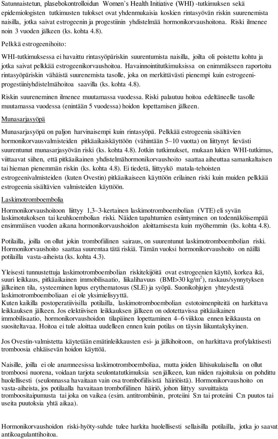 Pelkkä estrogeenihoito: WHI-tutkimuksessa ei havaittu rintasyöpäriskin suurentumista naisilla, joilta oli poistettu kohtu ja jotka saivat pelkkää estrogeenikorvaushoitoa.