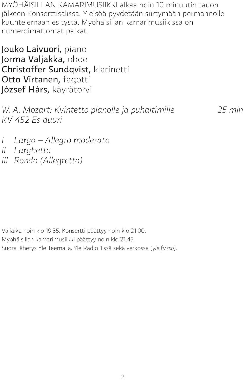 Jouko Laivuori, piano Jorma Valjakka, oboe Christoffer Sundqvist, klarinetti Otto Virtanen, fagotti József Hárs, käyrätorvi W. A.