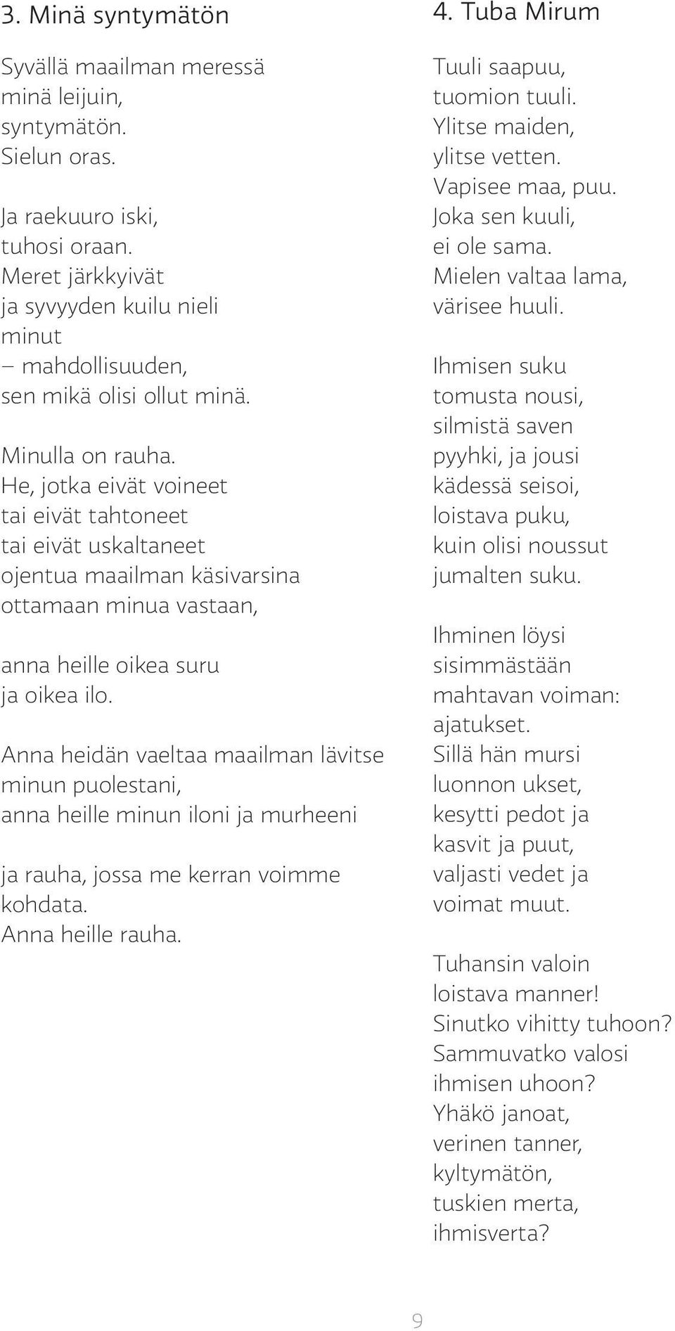 He, jotka eivät voineet tai eivät tahtoneet tai eivät uskaltaneet ojentua maailman käsivarsina ottamaan minua vastaan, anna heille oikea suru ja oikea ilo.