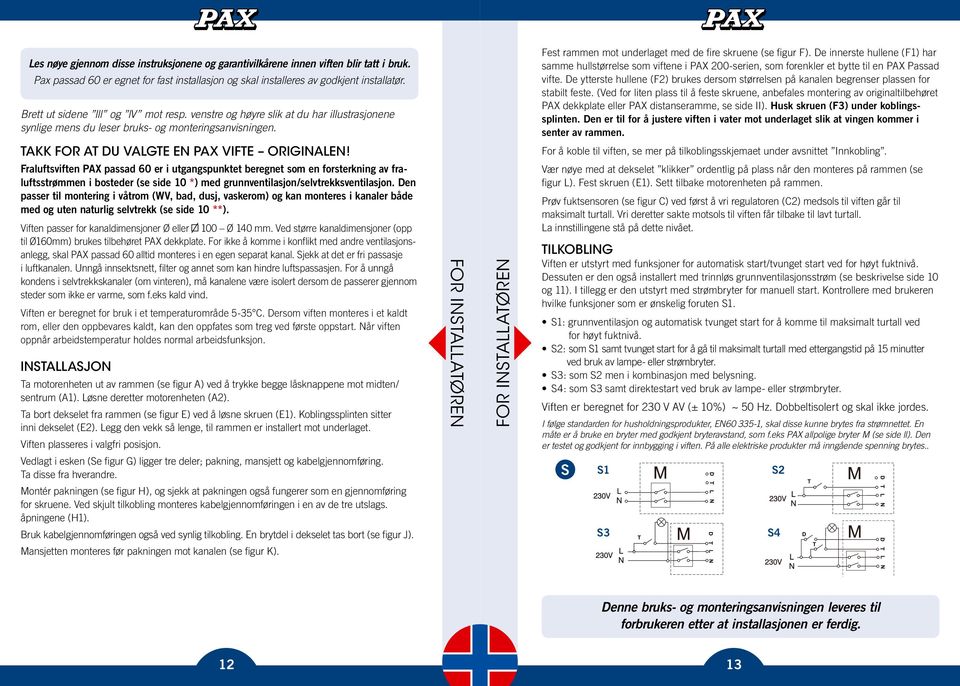 De innerste hullene (F1) har samme hullstørrelse som viftene i PAX 200-serien, som forenkler et bytte til en PAX Passad vifte.