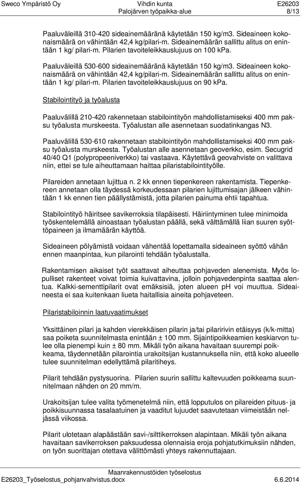 Sideaineen kokonaismäärä on vähintään 42,4 kg/pilari-m. Sideainemäärän sallittu alitus on enintään 1 kg/ pilari-m. Pilarien tavoiteleikkauslujuus on 90 kpa.