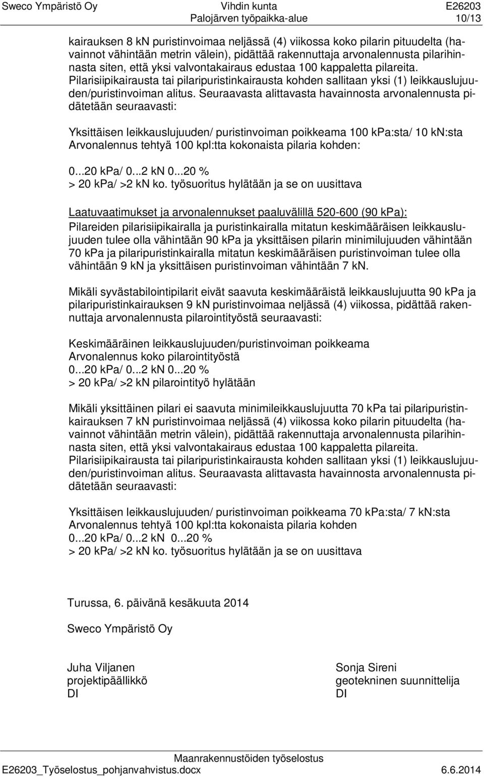 Seuraavasta alittavasta havainnosta arvonalennusta pidätetään seuraavasti: Yksittäisen leikkauslujuuden/ puristinvoiman poikkeama 100 kpa:sta/ 10 kn:sta Arvonalennus tehtyä 100 kpl:tta kokonaista