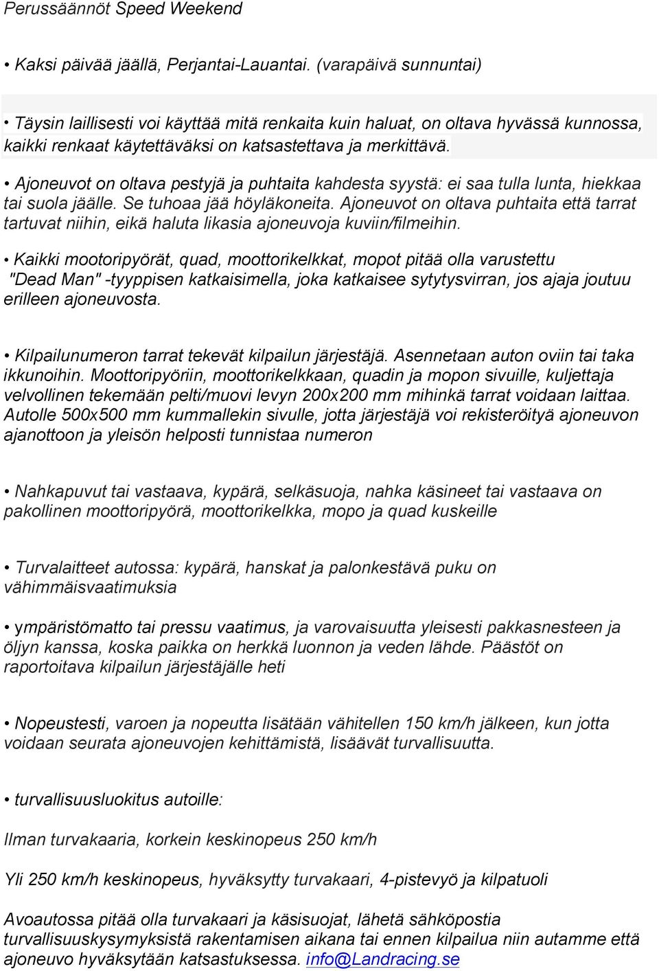 Ajoneuvot on oltava pestyjä ja puhtaita kahdesta syystä: ei saa tulla lunta, hiekkaa tai suola jäälle. Se tuhoaa jää höyläkoneita.