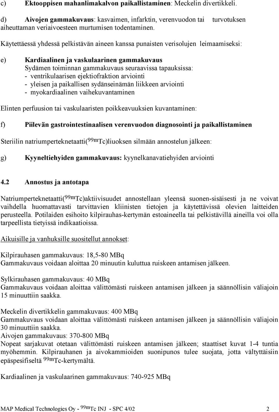 ventrikulaarisen ejektiofraktion arviointi - yleisen ja paikallisen sydänseinämän liikkeen arviointi - myokardiaalinen vaihekuvantaminen Elinten perfuusion tai vaskulaaristen poikkeavuuksien