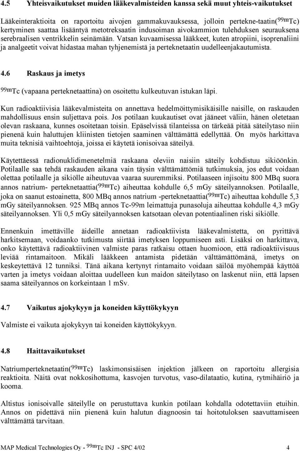 Vatsan kuvaamisessa lääkkeet, kuten atropiini, isoprenaliini ja analgeetit voivat hidastaa mahan tyhjenemistä ja perteknetaatin uudelleenjakautumista. 4.