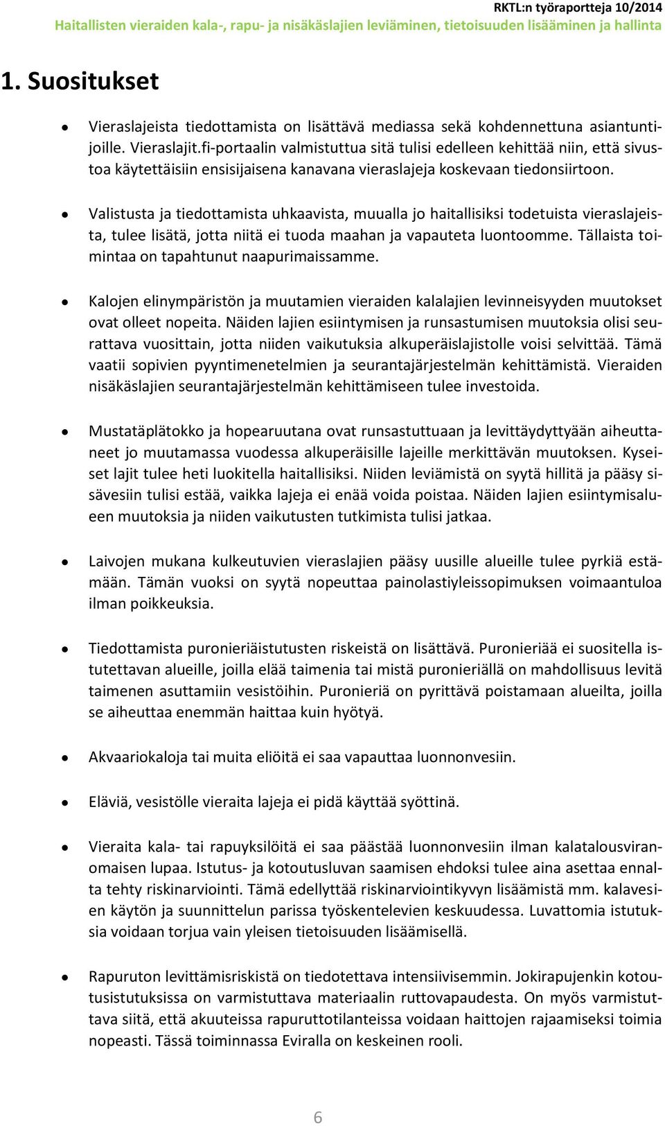 Valistusta ja tiedottamista uhkaavista, muualla jo haitallisiksi todetuista vieraslajeista, tulee lisätä, jotta niitä ei tuoda maahan ja vapauteta luontoomme.