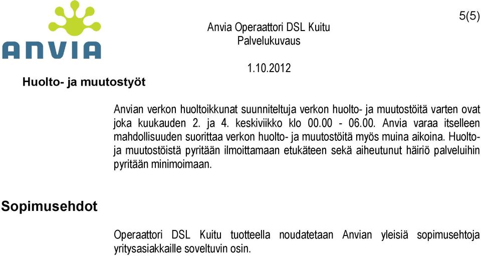 00-06.00. Anvia varaa itselleen mahdollisuuden suorittaa verkon huolto- ja muutostöitä myös muina aikoina.