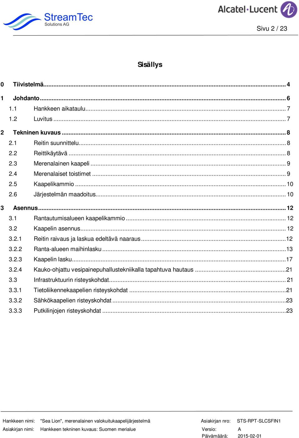 .. 12 3.2.2 Ranta-alueen maihinlasku... 13 3.2.3 Kaapelin lasku... 17 3.2.4 Kauko-ohjattu vesipainepuhallustekniikalla tapahtuva hautaus... 21 3.3 Infrastruktuurin risteyskohdat... 21 3.3.1 Tietoliikennekaapelien risteyskohdat.