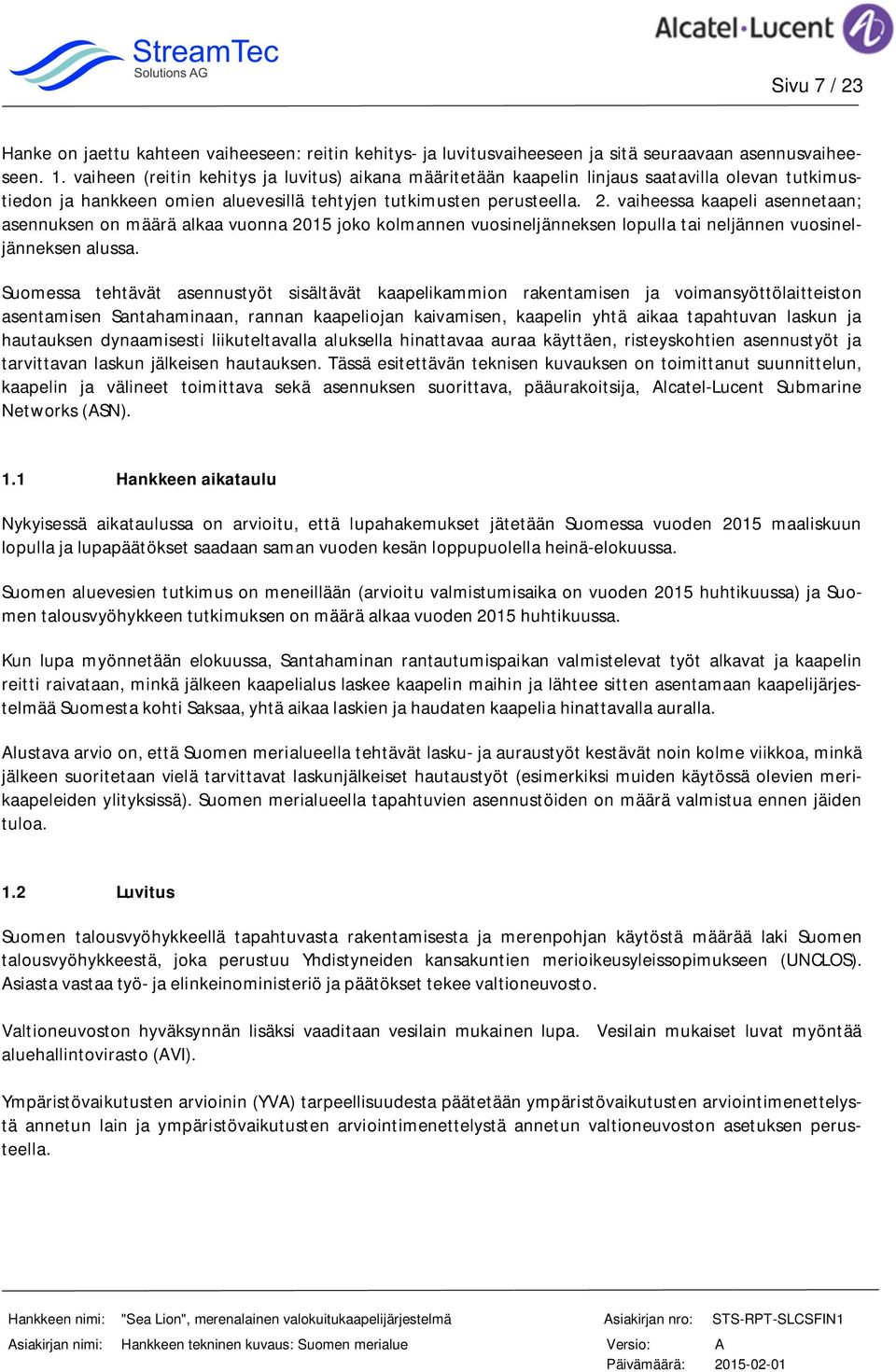 vaiheessa kaapeli asennetaan; asennuksen on määrä alkaa vuonna 2015 joko kolmannen vuosineljänneksen lopulla tai neljännen vuosineljänneksen alussa.