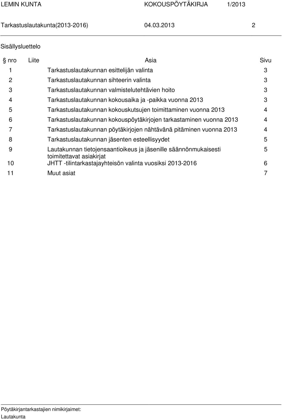 Tarkastuslautakunnan kokouspöytäkirjojen tarkastaminen vuonna 2013 4 7 Tarkastuslautakunnan pöytäkirjojen nähtävänä pitäminen vuonna 2013 4 8 Tarkastuslautakunnan