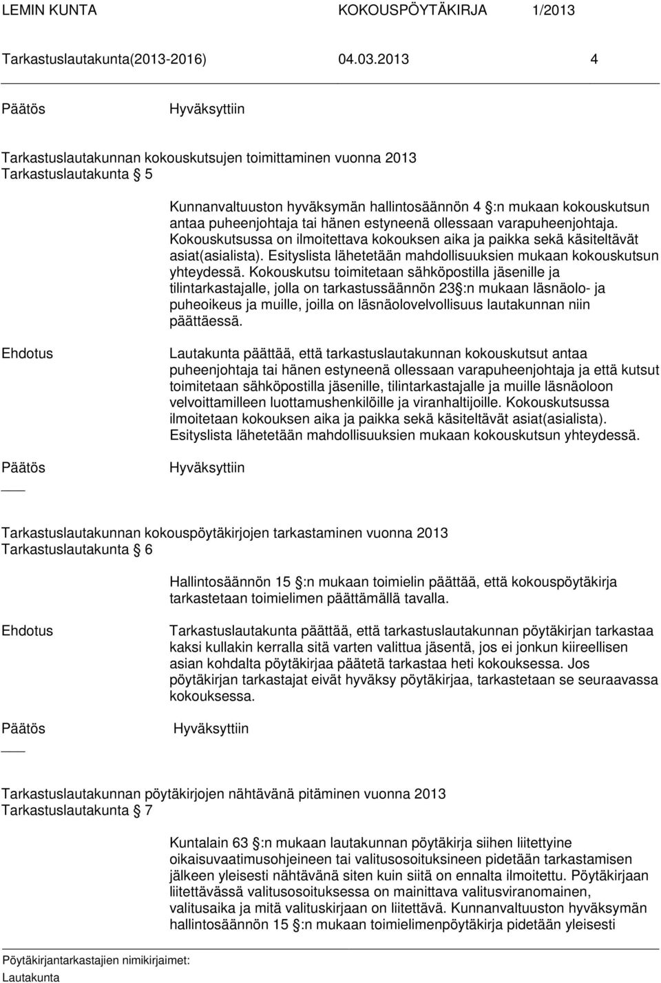 Kokouskutsu toimitetaan sähköpostilla jäsenille ja tilintarkastajalle, jolla on tarkastussäännön 23 :n mukaan läsnäolo- ja puheoikeus ja muille, joilla on läsnäolovelvollisuus lautakunnan niin