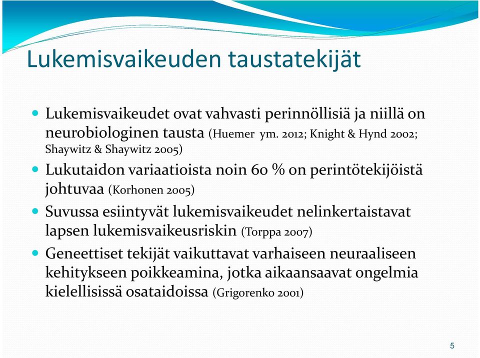 2005) Suvussa esiintyvät lukemisvaikeudet nelinkertaistavat lapsen lukemisvaikeusriskin (Torppa 2007) Geneettiset tekijät