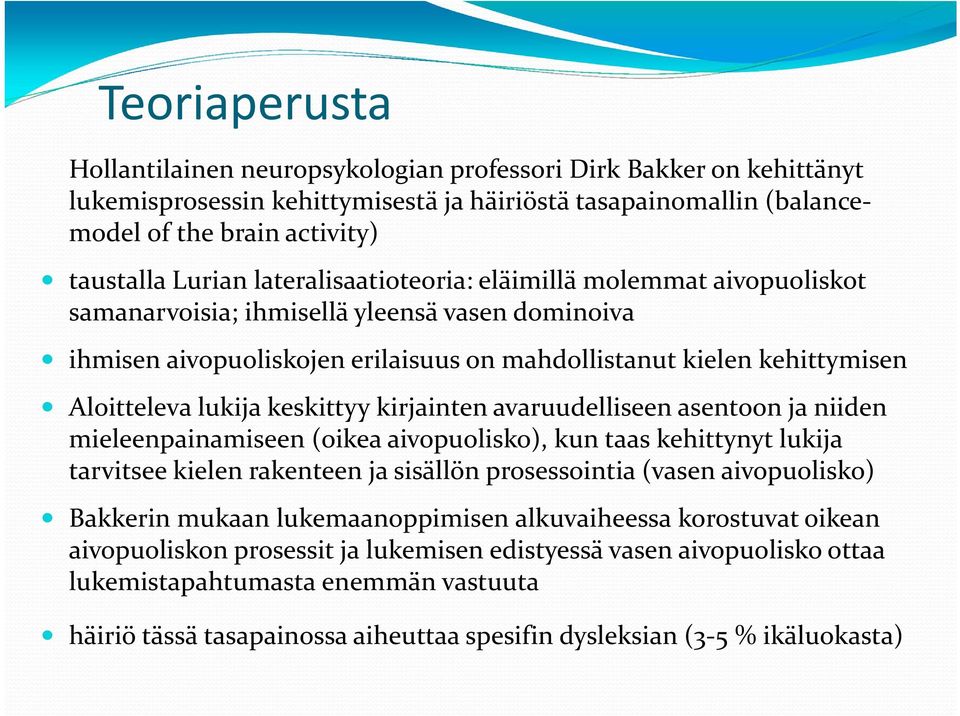 keskittyy kirjainten avaruudelliseen asentoon ja niiden mieleenpainamiseen (oikea aivopuolisko), kun taas kehittynyt lukija tarvitsee kielen rakenteen ja sisällön prosessointia (vasen aivopuolisko)