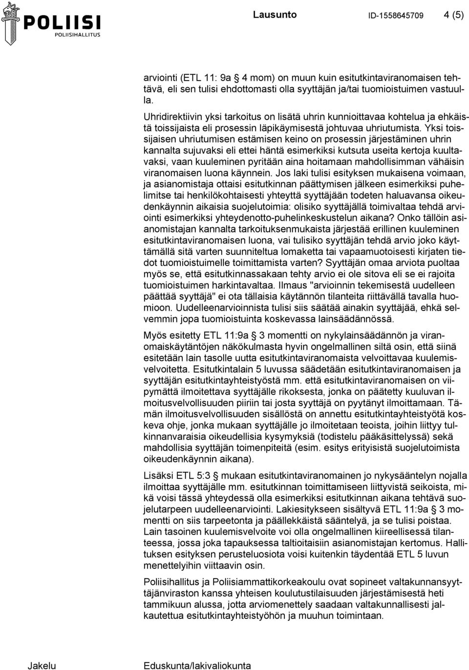 Yksi toissijaisen uhriutumisen estämisen keino on prosessin järjestäminen uhrin kannalta sujuvaksi eli ettei häntä esimerkiksi kutsuta useita kertoja kuultavaksi, vaan kuuleminen pyritään aina