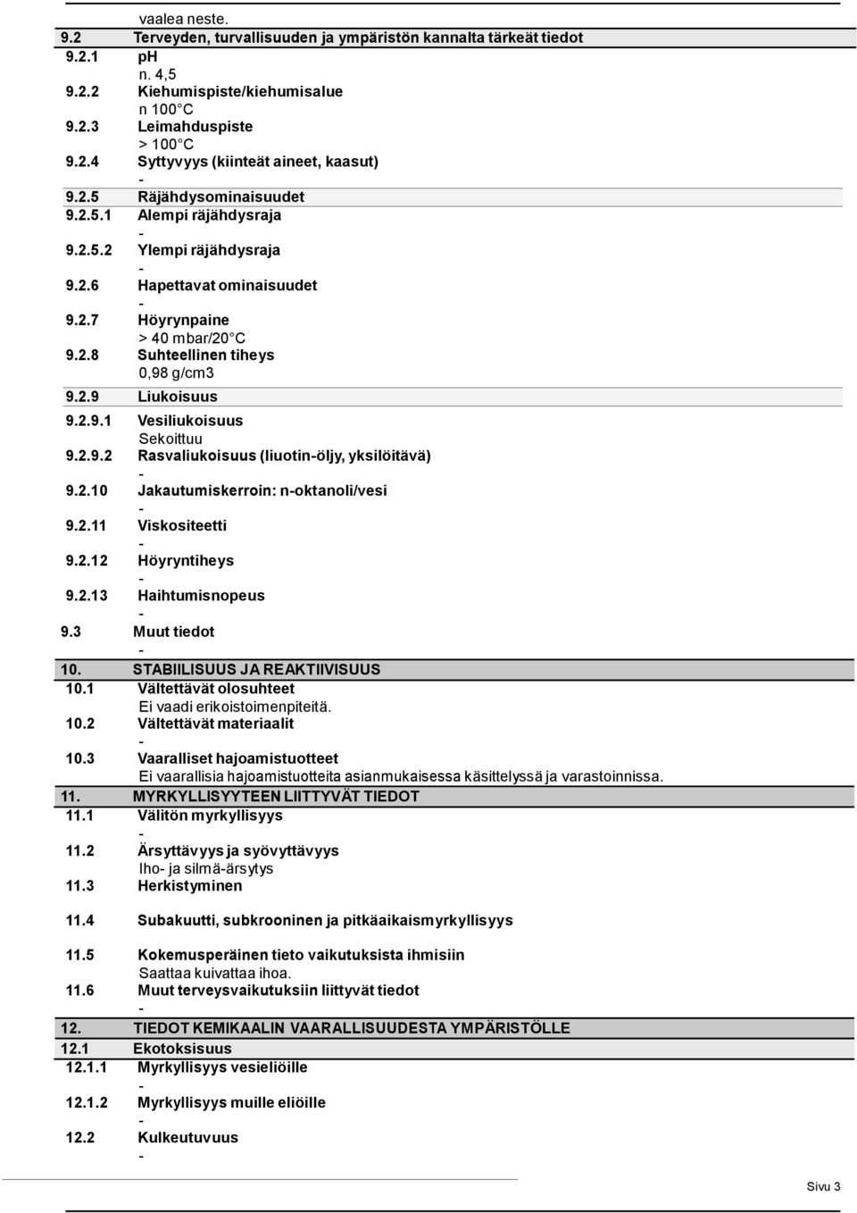 2.9.1 Vesiliukoisuus Sekoittuu 9.2.9.2 Rasvaliukoisuus (liuotinöljy, yksilöitävä) 9.2.10 Jakautumiskerroin: noktanoli/vesi 9.2.11 Viskositeetti 9.2.12 Höyryntiheys 9.2.13 Haihtumisnopeus 9.