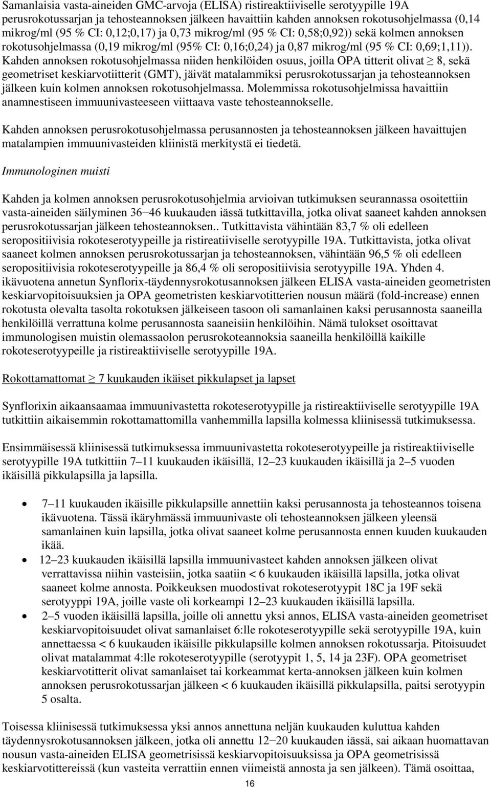 Kahden annoksen rokotusohjelmassa niiden henkilöiden osuus, joilla OPA titterit olivat 8, sekä geometriset keskiarvotiitterit (GMT), jäivät matalammiksi perusrokotussarjan ja tehosteannoksen jälkeen