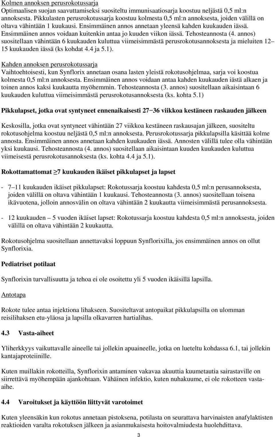 Ensimmäinen annos voidaan kuitenkin antaa jo kuuden viikon iässä. Tehosteannosta (4.