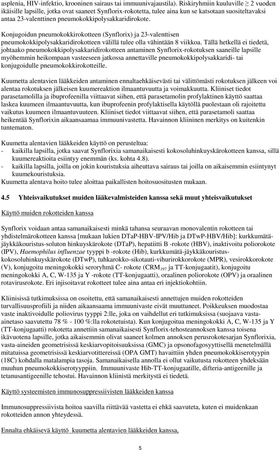 Konjugoidun pneumokokkirokotteen (Synflorix) ja 23-valenttisen pneumokokkipolysakkaridirokotteen välillä tulee olla vähintään 8 viikkoa.