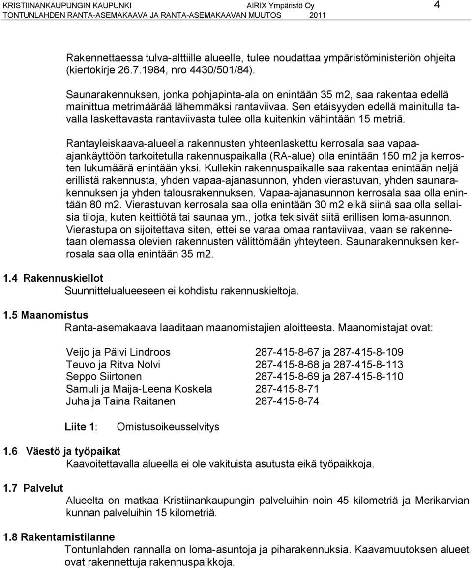 Sen etäisyyden edellä mainitulla tavalla laskettavasta rantaviivasta tulee olla kuitenkin vähintään 15 metriä.