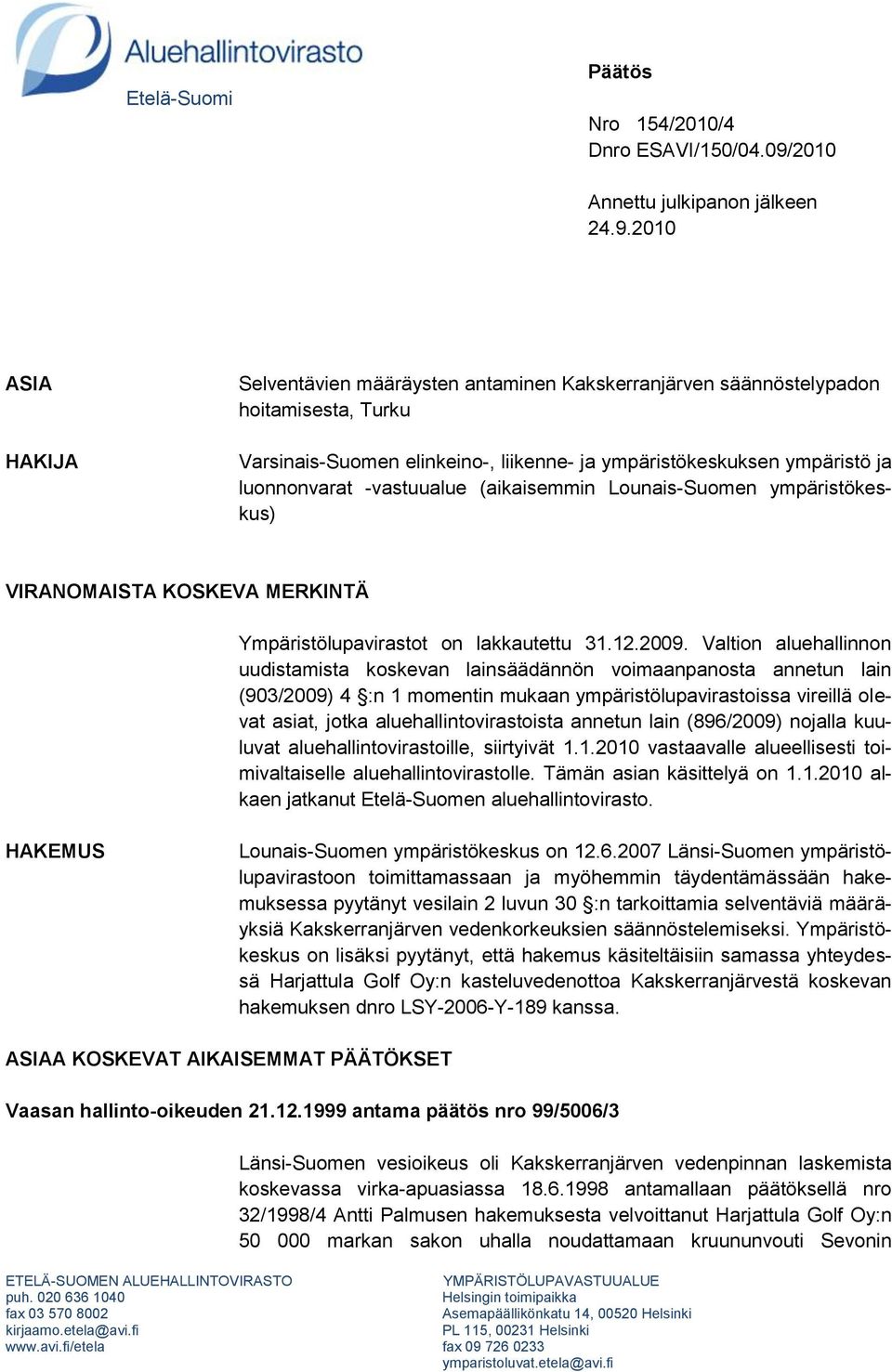 2010 ASIA HAKIJA Selventävien määräysten antaminen Kakskerranjärven säännöstelypadon hoitamisesta, Turku Varsinais-Suomen elinkeino-, liikenne- ja ympäristökeskuksen ympäristö ja luonnonvarat