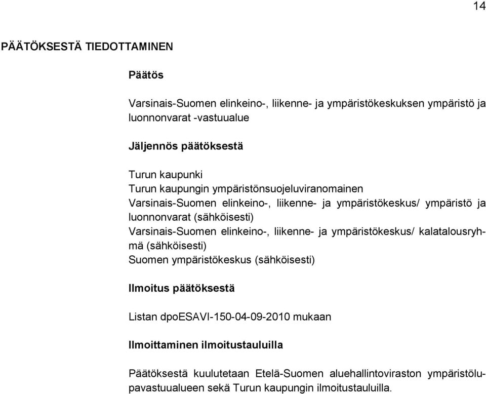 Varsinais-Suomen elinkeino-, liikenne- ja ympäristökeskus/ kalatalousryhmä (sähköisesti) Suomen ympäristökeskus (sähköisesti) Ilmoitus päätöksestä Listan