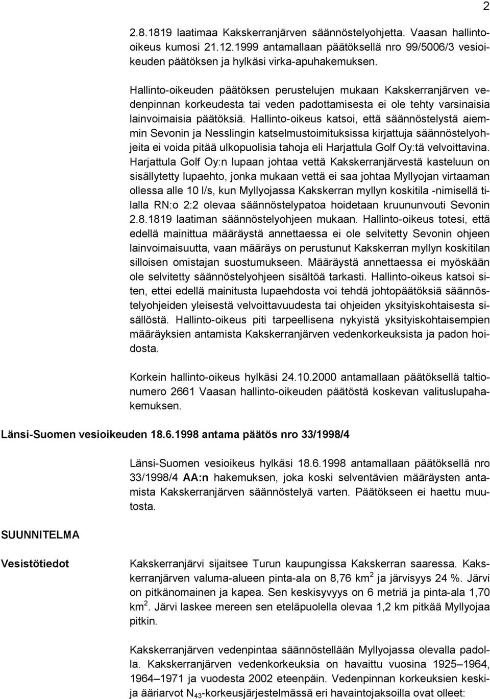 Hallinto-oikeus katsoi, että säännöstelystä aiemmin Sevonin ja Nesslingin katselmustoimituksissa kirjattuja säännöstelyohjeita ei voida pitää ulkopuolisia tahoja eli Harjattula Golf Oy:tä