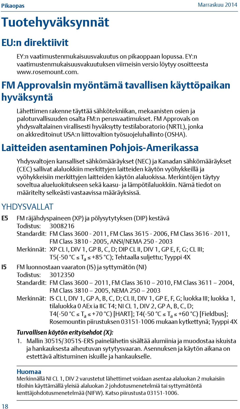 FM Approvals on yhdysvaltalainen virallisesti hyväksytty testilaboratorio (NRTL), jonka on akkreditoinut USA:n liittovaltion työsuojeluhallinto (OSHA).