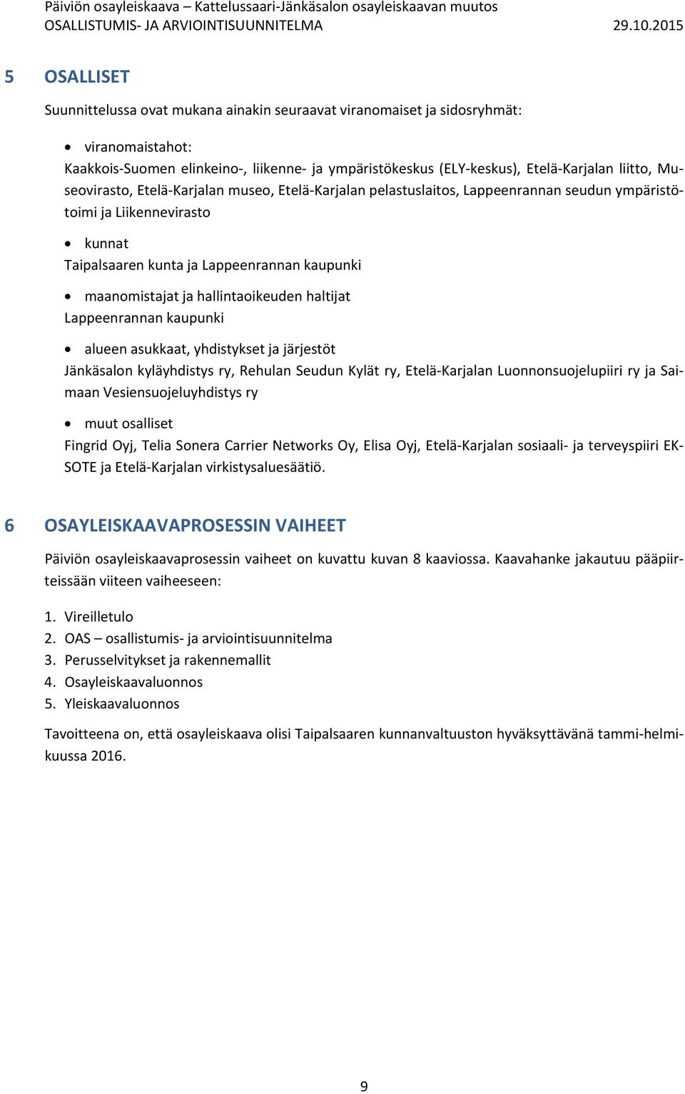 hallintaoikeuden haltijat Lappeenrannan kaupunki alueen asukkaat, yhdistykset ja järjestöt Jänkäsalon kyläyhdistys ry, Rehulan Seudun Kylät ry, Etelä Karjalan Luonnonsuojelupiiri ry ja Saimaan