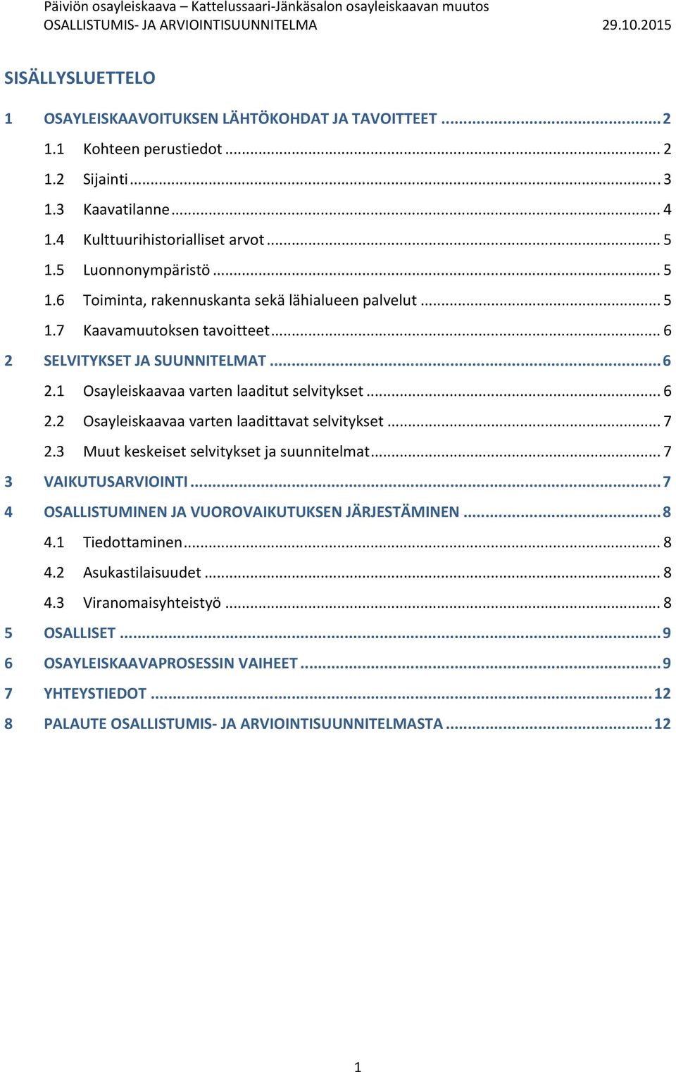 .. 6 2.2 Osayleiskaavaa varten laadittavat selvitykset... 7 2.3 Muut keskeiset selvitykset ja suunnitelmat... 7 3 VAIKUTUSARVIOINTI... 7 4 OSALLISTUMINEN JA VUOROVAIKUTUKSEN JÄRJESTÄMINEN... 8 4.