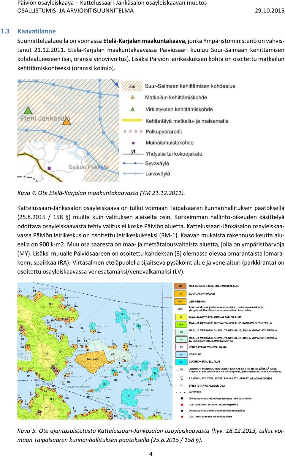 Etelä Karjalan maakuntakaavassa Päiviösaari kuuluu Suur Saimaan kehittämisen kohdealueeseen (sai, oranssi vinoviivoitus).