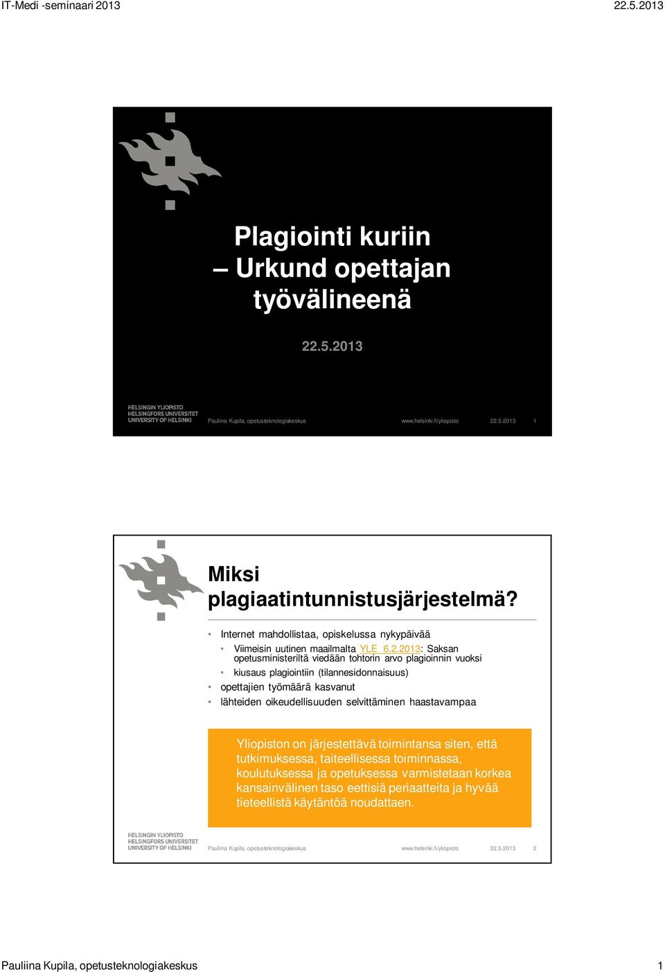 2013: Saksan opetusministeriltä viedään tohtorin arvo plagioinnin vuoksi kiusaus plagiointiin (tilannesidonnaisuus) opettajien työmäärä kasvanut lähteiden