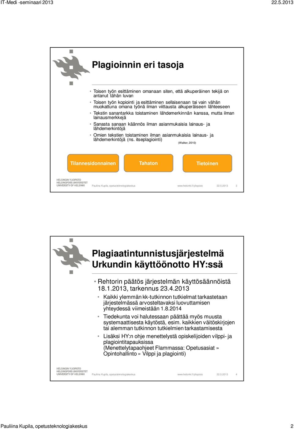 Omien tekstien toistaminen ilman asianmukaisia lainaus- ja lähdemerkintöjä (ns. itseplagiointi) (Walker, 2010) Tilannesidonnainen Tahaton Tietoinen 22.5.