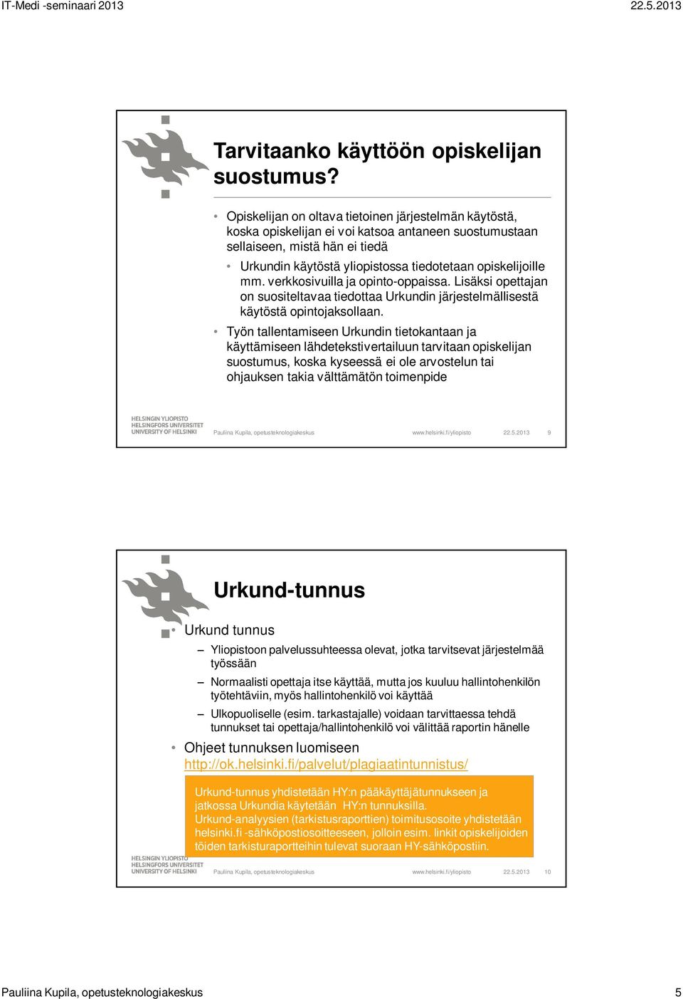 mm. verkkosivuilla ja opinto-oppaissa. Lisäksi opettajan on suositeltavaa tiedottaa Urkundin järjestelmällisestä käytöstä opintojaksollaan.