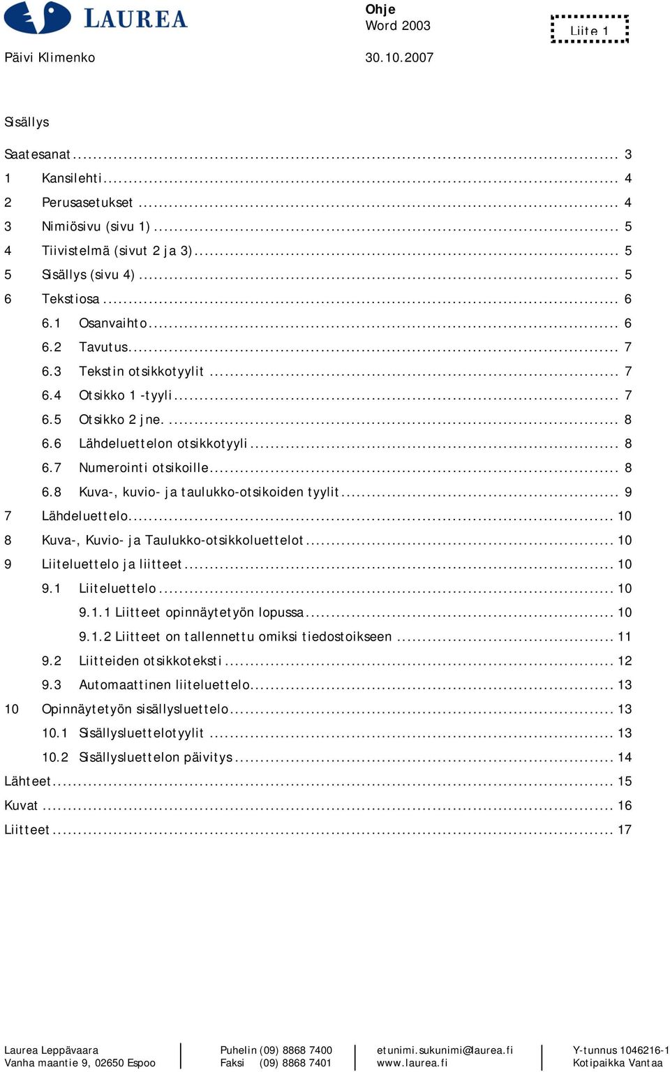 .. 8 6.8 Kuva-, kuvio- ja taulukko-otsikoiden tyylit... 9 7 Lähdeluettelo... 10 8 Kuva-, Kuvio- ja Taulukko-otsikkoluettelot... 10 9 Liiteluettelo ja liitteet... 10 9.1 Liiteluettelo... 10 9.1.1 Liitteet opinnäytetyön lopussa.