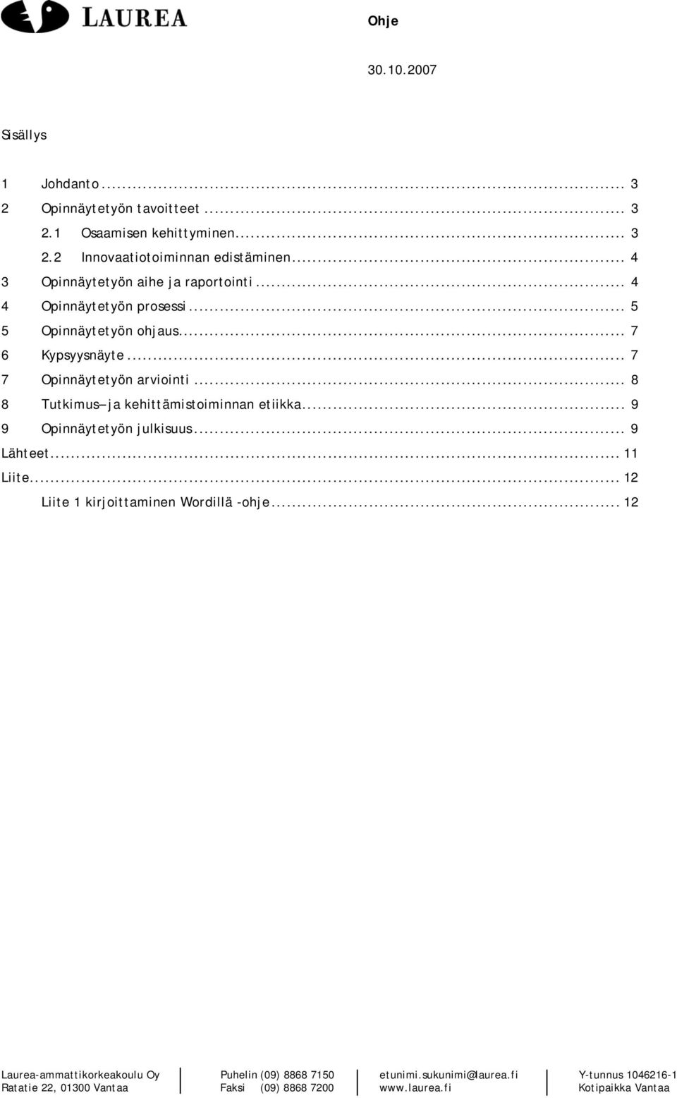 .. 8 8 Tutkimus ja kehittämistoiminnan etiikka... 9 9 Opinnäytetyön julkisuus... 9 Lähteet... 11 Liite... 12 kirjoittaminen Wordillä -ohje.