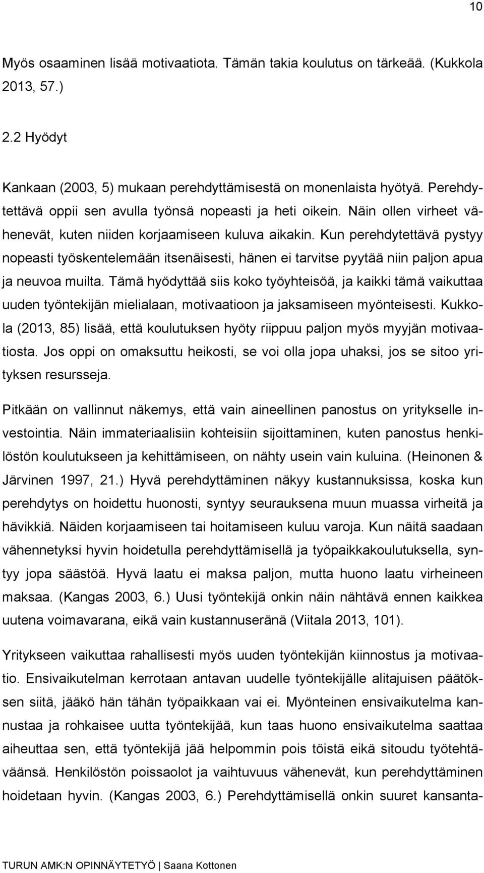 Kun perehdytettävä pystyy nopeasti työskentelemään itsenäisesti, hänen ei tarvitse pyytää niin paljon apua ja neuvoa muilta.