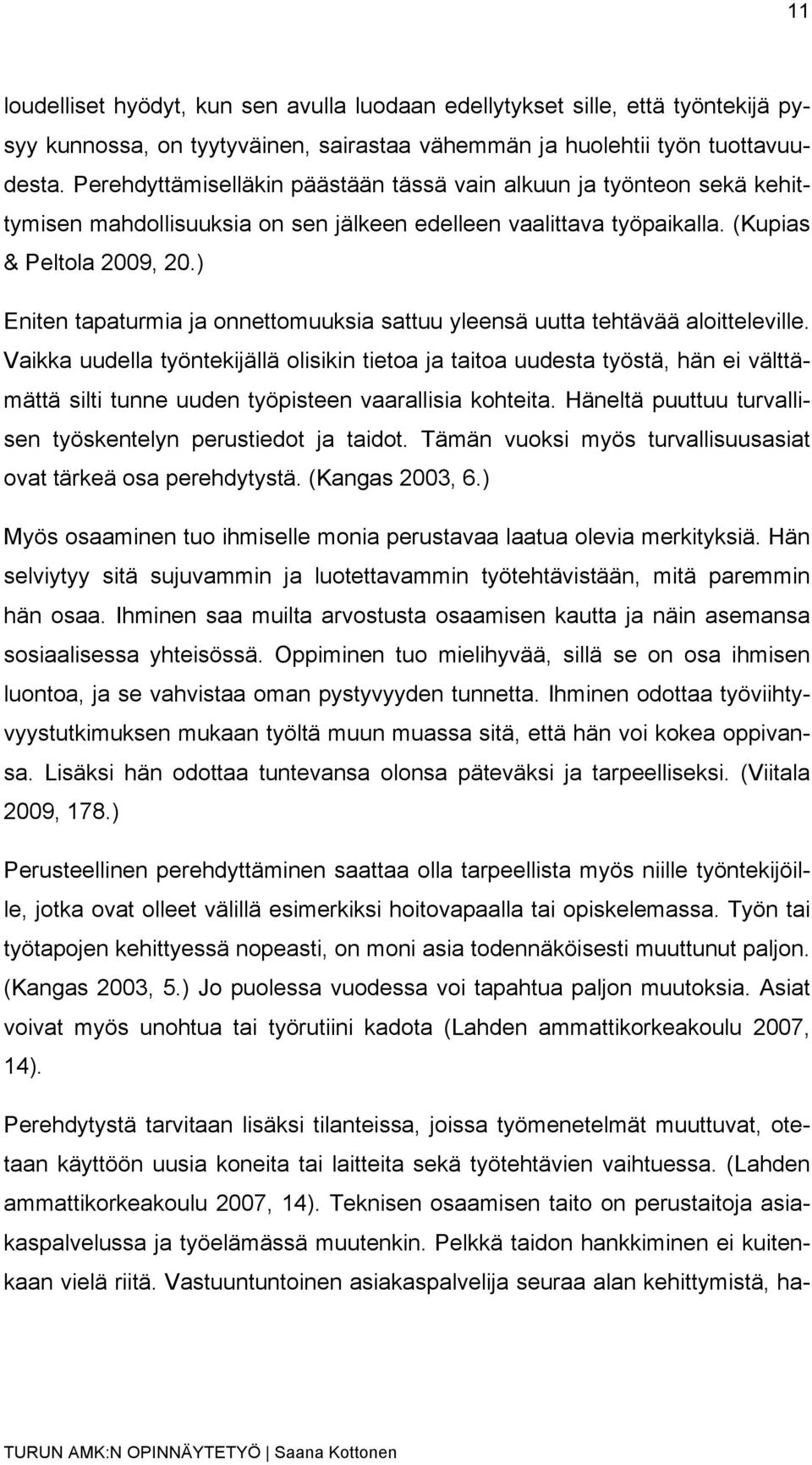 ) Eniten tapaturmia ja onnettomuuksia sattuu yleensä uutta tehtävää aloitteleville.