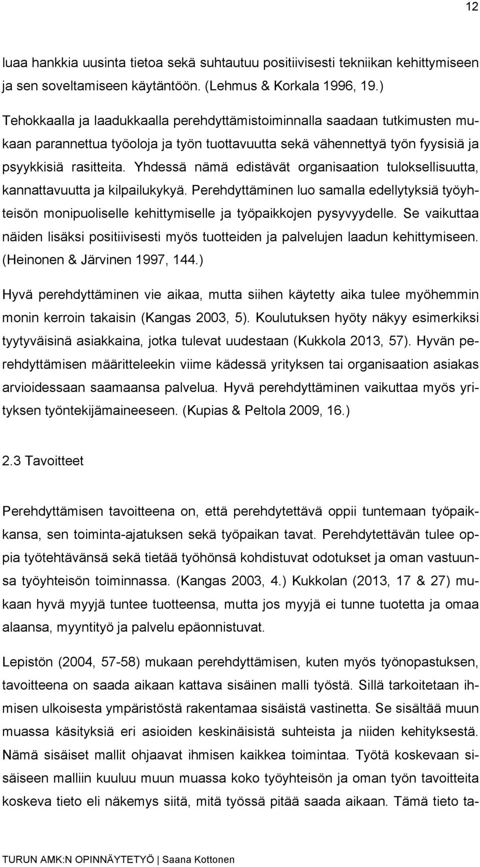 Yhdessä nämä edistävät organisaation tuloksellisuutta, kannattavuutta ja kilpailukykyä. Perehdyttäminen luo samalla edellytyksiä työyhteisön monipuoliselle kehittymiselle ja työpaikkojen pysyvyydelle.