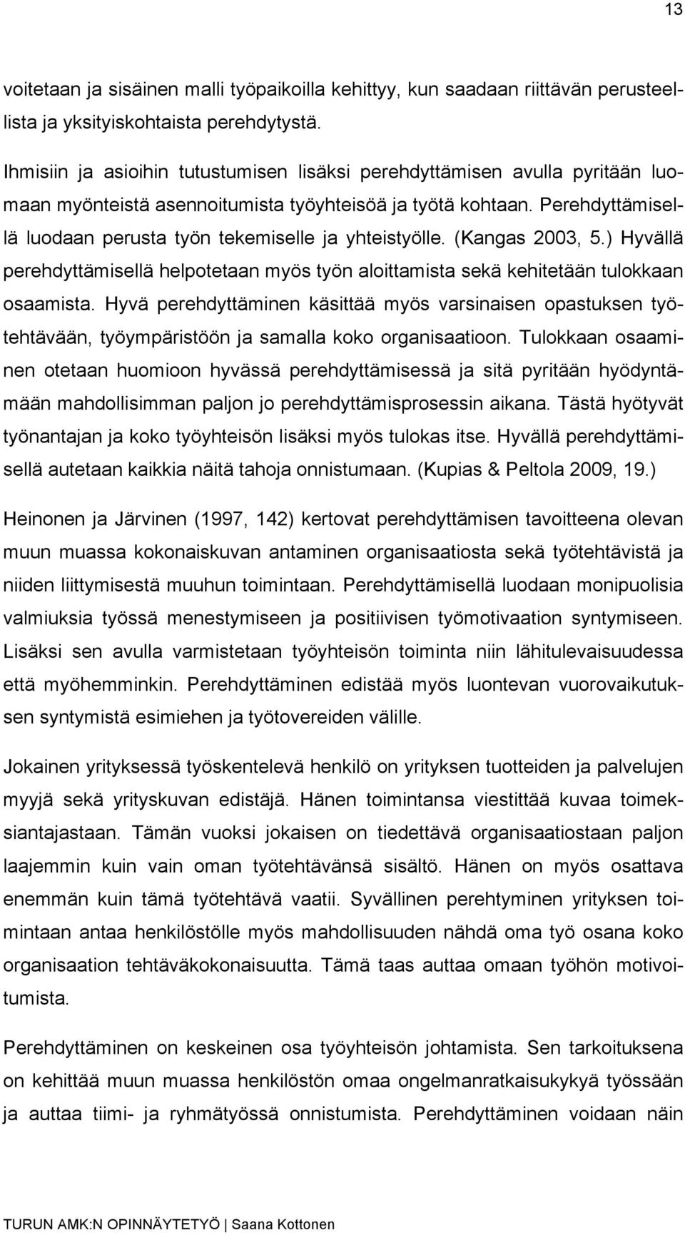 Perehdyttämisellä luodaan perusta työn tekemiselle ja yhteistyölle. (Kangas 2003, 5.) Hyvällä perehdyttämisellä helpotetaan myös työn aloittamista sekä kehitetään tulokkaan osaamista.