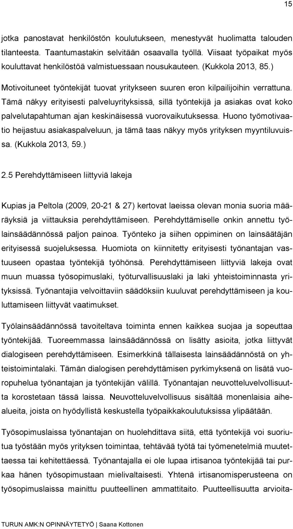 Tämä näkyy erityisesti palveluyrityksissä, sillä työntekijä ja asiakas ovat koko palvelutapahtuman ajan keskinäisessä vuorovaikutuksessa.