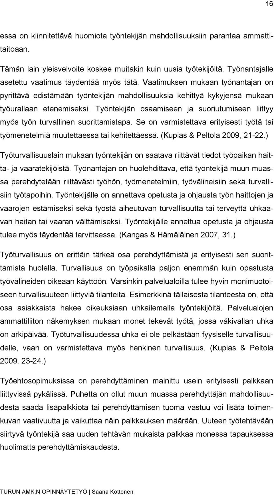 Työntekijän osaamiseen ja suoriutumiseen liittyy myös työn turvallinen suorittamistapa. Se on varmistettava erityisesti työtä tai työmenetelmiä muutettaessa tai kehitettäessä.
