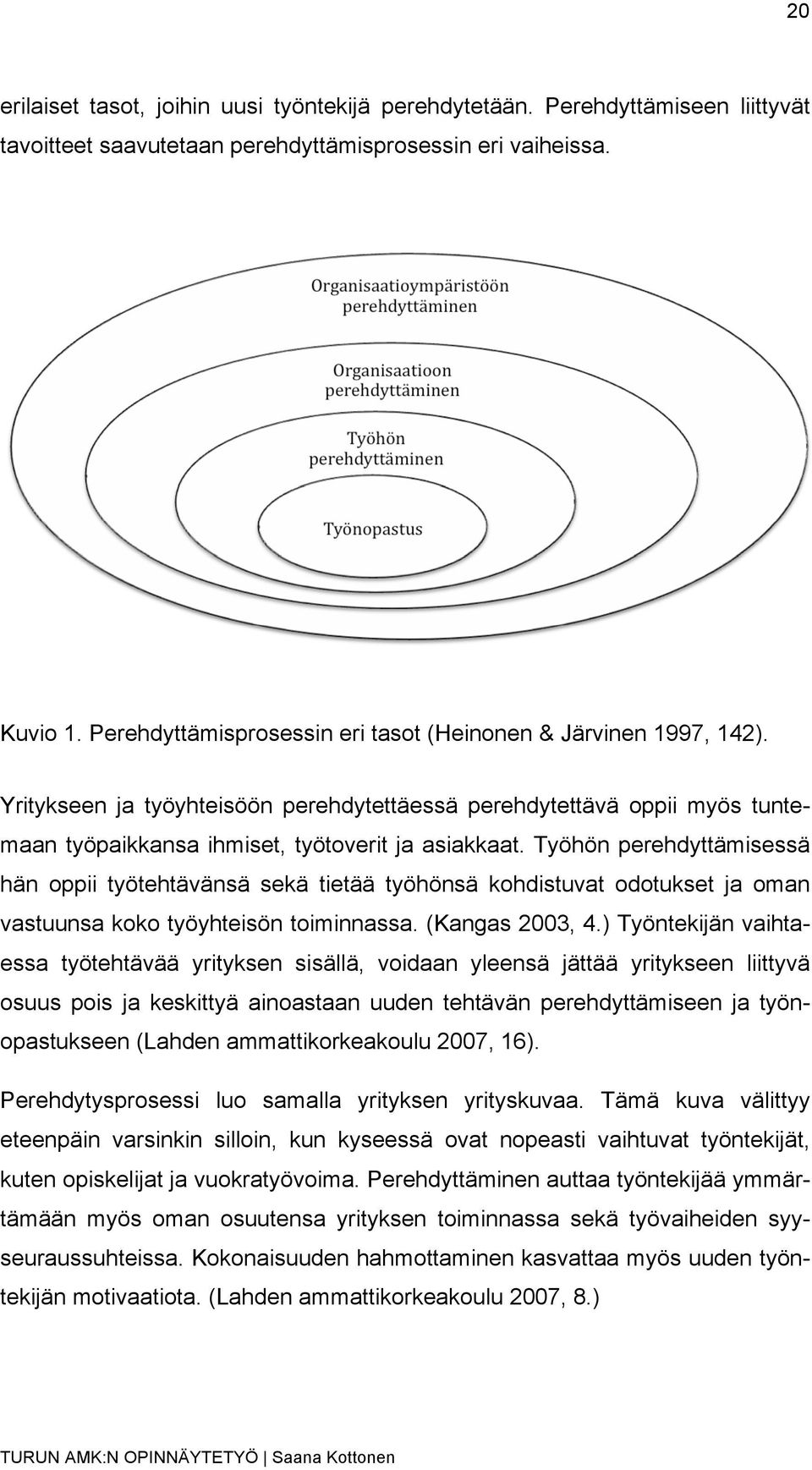 Työhön perehdyttämisessä hän oppii työtehtävänsä sekä tietää työhönsä kohdistuvat odotukset ja oman vastuunsa koko työyhteisön toiminnassa. (Kangas 2003, 4.