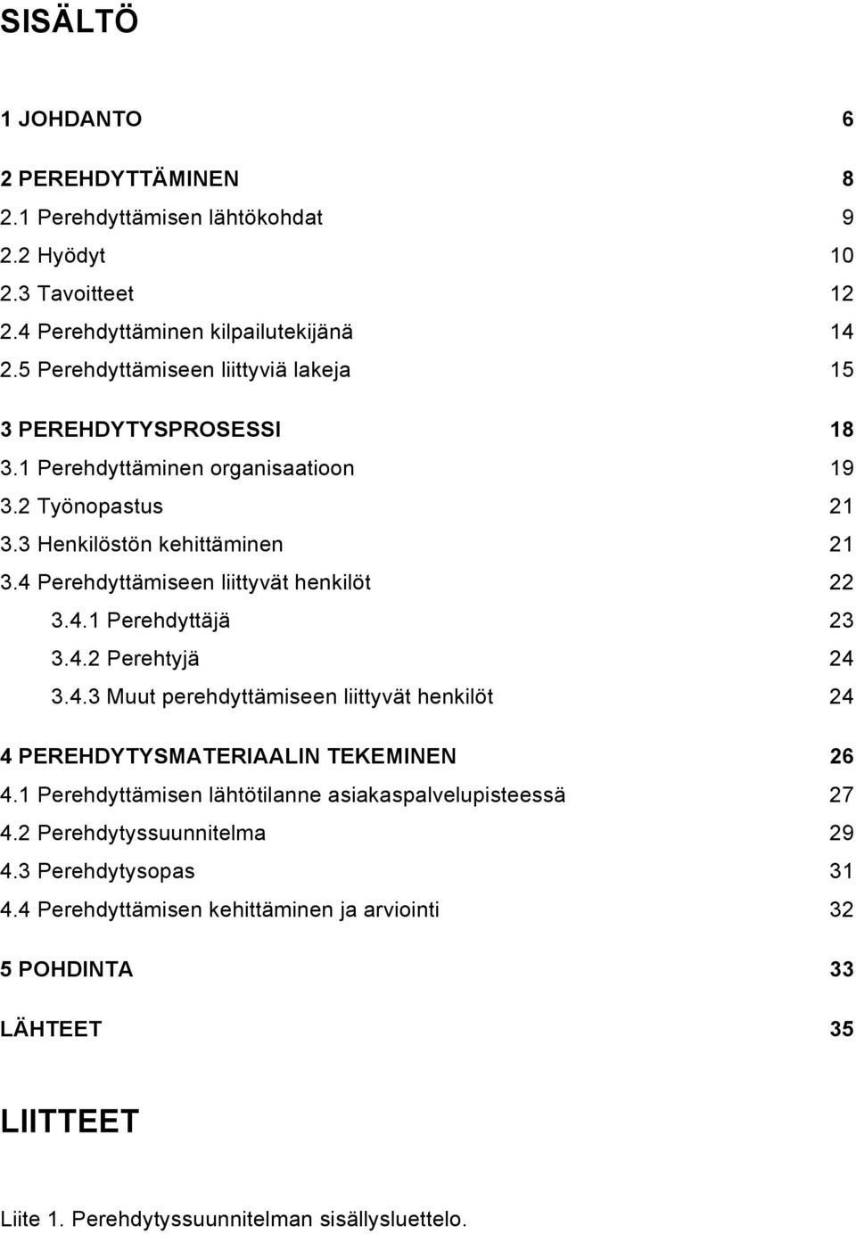 4 Perehdyttämiseen liittyvät henkilöt 22 3.4.1 Perehdyttäjä 23 3.4.2 Perehtyjä 24 3.4.3 Muut perehdyttämiseen liittyvät henkilöt 24 4 PEREHDYTYSMATERIAALIN TEKEMINEN 26 4.