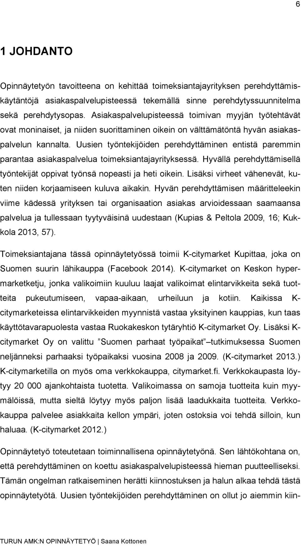 Uusien työntekijöiden perehdyttäminen entistä paremmin parantaa asiakaspalvelua toimeksiantajayrityksessä. Hyvällä perehdyttämisellä työntekijät oppivat työnsä nopeasti ja heti oikein.