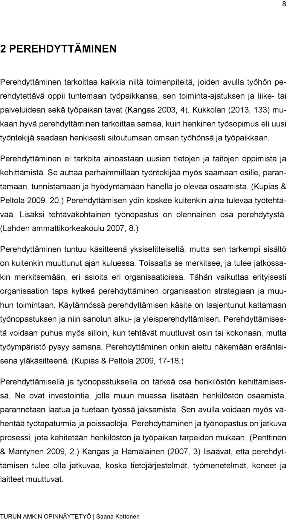Kukkolan (2013, 133) mukaan hyvä perehdyttäminen tarkoittaa samaa, kuin henkinen työsopimus eli uusi työntekijä saadaan henkisesti sitoutumaan omaan työhönsä ja työpaikkaan.