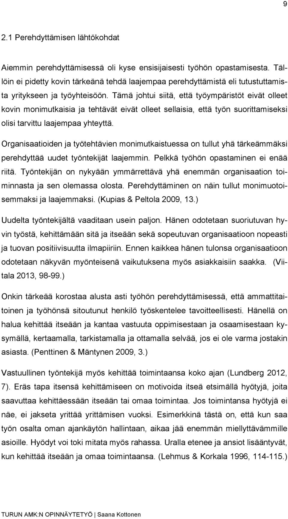 Tämä johtui siitä, että työympäristöt eivät olleet kovin monimutkaisia ja tehtävät eivät olleet sellaisia, että työn suorittamiseksi olisi tarvittu laajempaa yhteyttä.